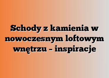 Schody z kamienia w nowoczesnym loftowym wnętrzu – inspiracje