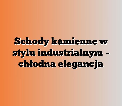Schody kamienne w stylu industrialnym – chłodna elegancja