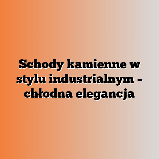 Schody kamienne w stylu industrialnym – chłodna elegancja