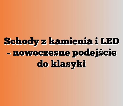 Schody z kamienia i LED – nowoczesne podejście do klasyki