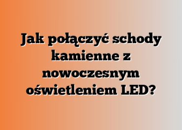 Jak połączyć schody kamienne z nowoczesnym oświetleniem LED?