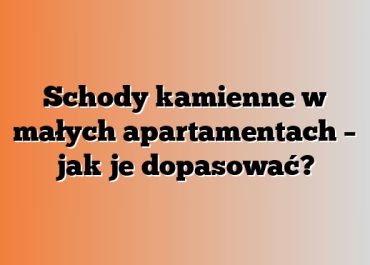 Schody kamienne w małych apartamentach – jak je dopasować?