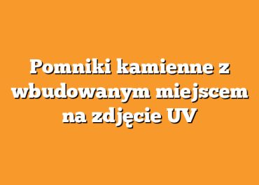 Pomniki kamienne z wbudowanym miejscem na zdjęcie UV