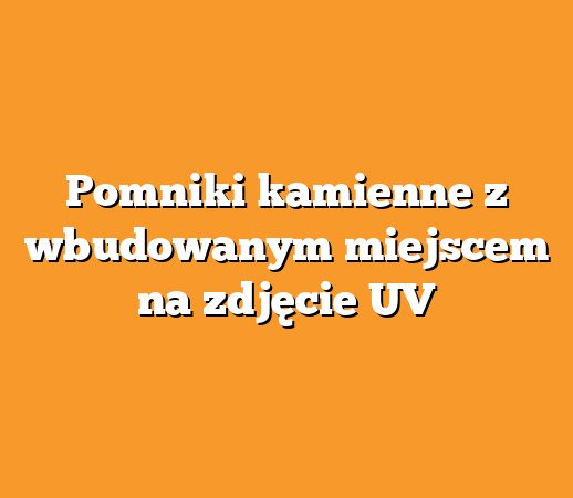 Pomniki kamienne z wbudowanym miejscem na zdjęcie UV