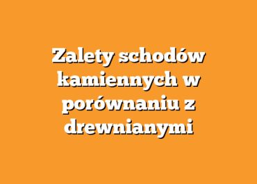 Zalety schodów kamiennych w porównaniu z drewnianymi