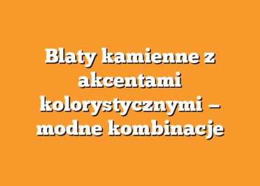 Blaty kamienne z akcentami kolorystycznymi — modne kombinacje